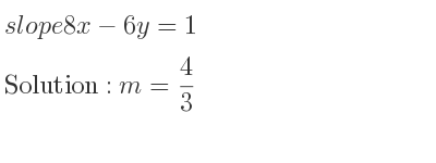 The slope of 8x-6y=1 is m= 4/3